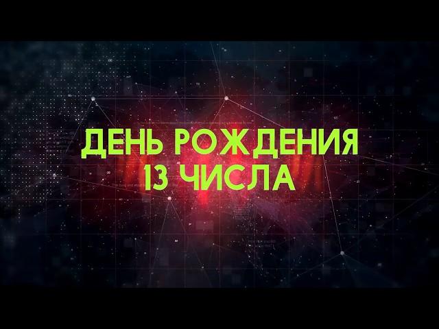 Люди рожденные 13 День рождения 13 Дата рождения 13 числа правда о людях