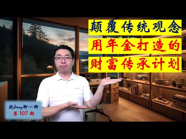 【财富传承】 65+退休族的传承利器。颠覆传统观念：用年金打造你的财富传承计划 找Jerry聊一聊第107期