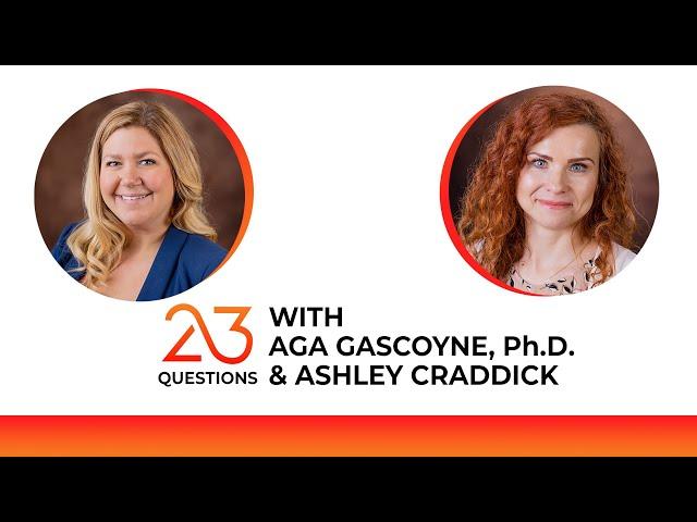 23 Questions with Aga Gascoyne, Ph.D. and Ashley Craddick