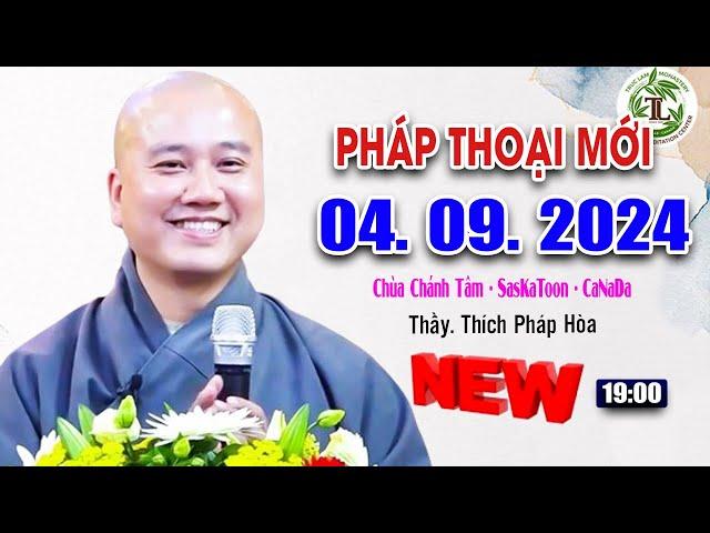 Pháp Thoại Mới 04. 09. 2024 - Thầy Thích Pháp Hòa Giảng Tại ( Chùa Chánh Tâm - SasKaToon - CaNaDa )