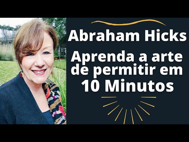 Aprenda a Arte de Permitir em 10 Minutos (Abraham Hicks)