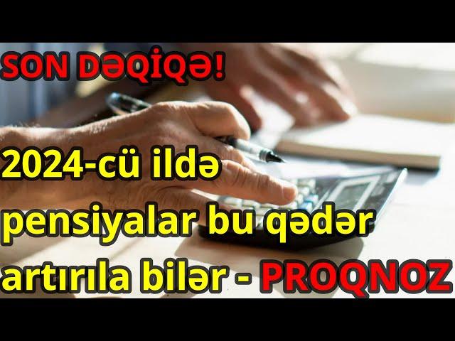 2024 cü ildə pensiyalar bu qədər artırıla bilər PROQNOZ