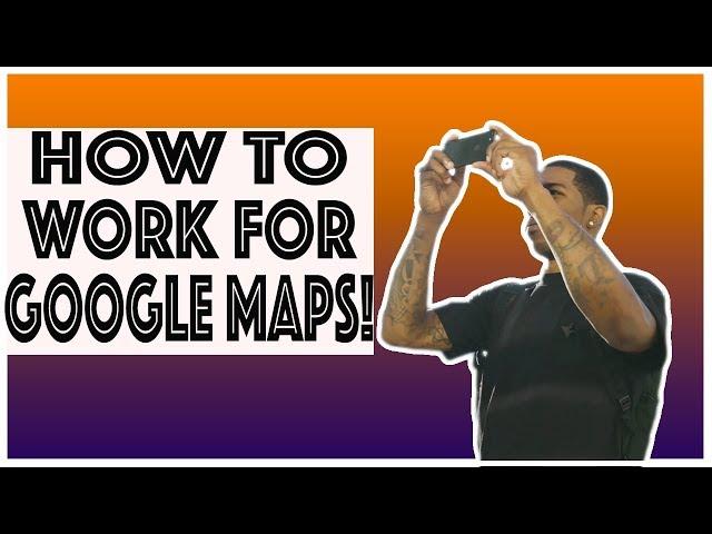 HOW TO WORK FOR GOOGLE MAPS