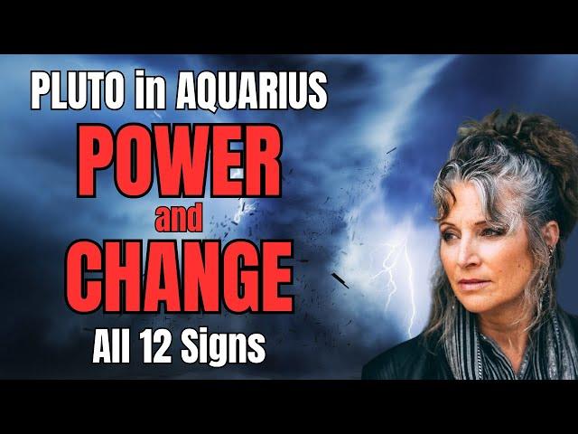 POWER & CHANGE: PLUTO in AQUARIUS all 12 Signs