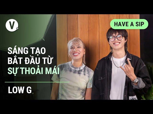 Sáng tạo bắt đầu từ sự thoải mái - Rapper Low G | #HaveASip 86