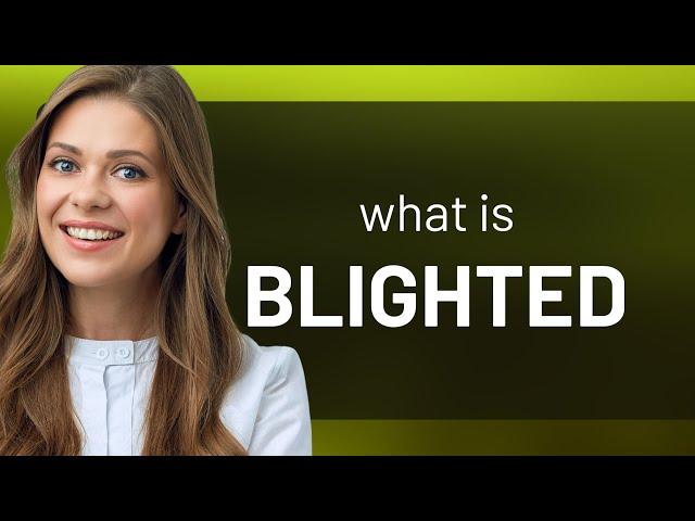 Blighted — BLIGHTED meaning