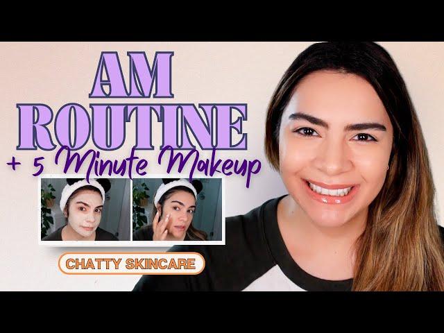 Chatty Morning Skincare Routine + 5 Minute Makeup