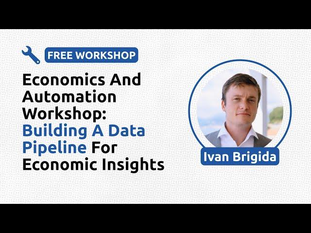 Economics and Automation Workshop: Building a Data Pipeline for Economic Insights - Ivan Brigida