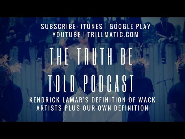 The Truth Be Told Podcast - Kendrick Lamar defines a wack artist + our definitions (Clip)