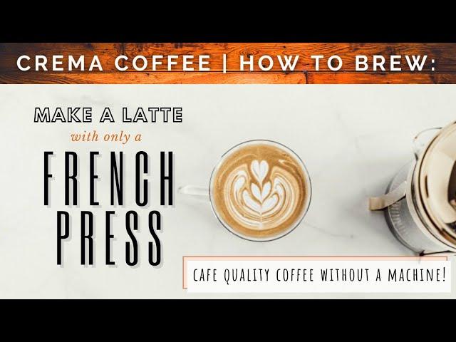 How to use a French Press to make a Latte | CREMA COFFEE GARAGE