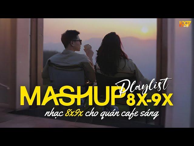 Mashup Nhạc 8x9x Dành Cho Quán Cafe Sáng | Nhạc Mashup 8x9x Đời Đầu Cực Chill - Mashup Ballad 8x9x