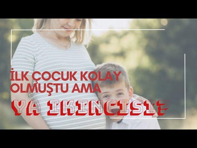 İlk çocuğunuz kolay oldu ama ikincisi olmuyor mu?