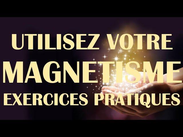 Utilisez votre MAGNÉTISME | Exercices pratiques