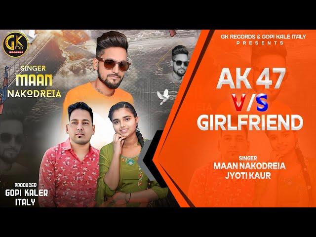 AK 47 VS GIRLFRIEND !! Singer Maan Nakodreia & Jyoti Kaur !! Producer Gopi Kaler Italy