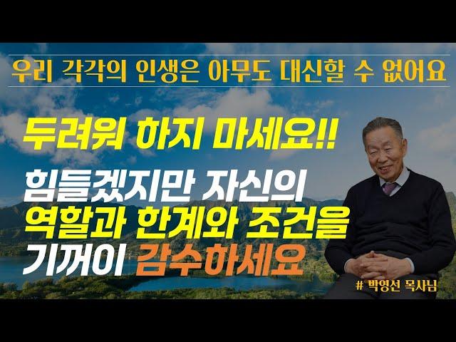 우리 각자의 인생은 아무도 대신할 수 없습니다 / 힘들겠지만 자신의 역할과 한계와 조건을 기꺼이 감수하십시오 / 박영선 목사님