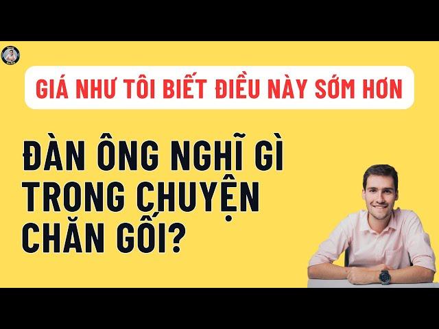 Đàn Ông Nghĩ gì trong chuyện chăn gối. Câu trả lời nằm ở đây!