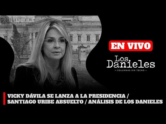 VICKY DÁVILA SE LANZA A LA PRESIDENCIA / SANTIAGO URIBE ABSUELTO / ANÁLISIS DE LOS DANIELES