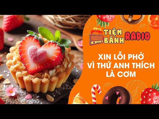 Tâm sự số 777  Xin lỗi phở vì thứ anh thích là cơm  Tiệm Bánh Radio
