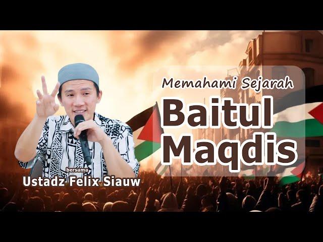 "MEMAHAMI SEJARAH BAITUL MAQDIS" - Ustadz Felix Siauw.