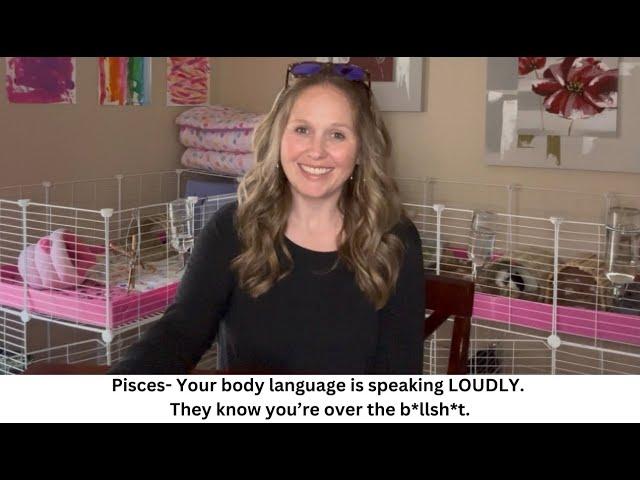 Pisces- Your body language is speaking LOUDLY. They know you’re over the b*llsh*t.