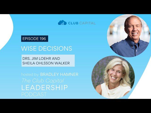 Episode 196: Wise Decisions with Drs. Jim Loehr and Sheila Ohlsson Walker