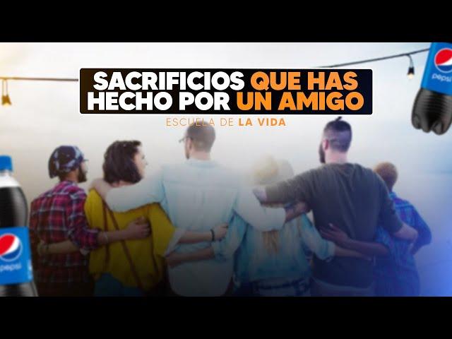 Sacrificios que has hecho por un amigo - Escuela de la Vida (Segmento Pepsi)