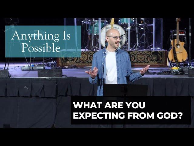 What Are You Expecting From God? | Anything is Possible