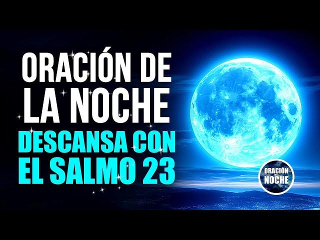 ORACIÓN DE LA NOCHE - DESCANSA EN LA PROMESA DEL SALMO 23.