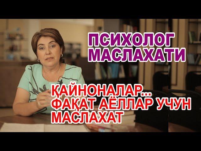 ПСИХОЛОГ МАСЛАХАТИ ҚАЙНОНАЛАР... ФАҚАТ АЁЛЛАР УЧУН МАСЛАХАТ