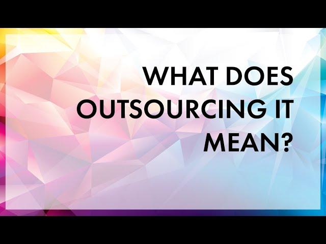 What does outsourcing IT support mean?