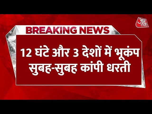 Breaking News: 12 घंटे और 3 देशों में भूकंप... सुबह-सुबह कांपी धरती |Earthquake Today | Aaj Tak News