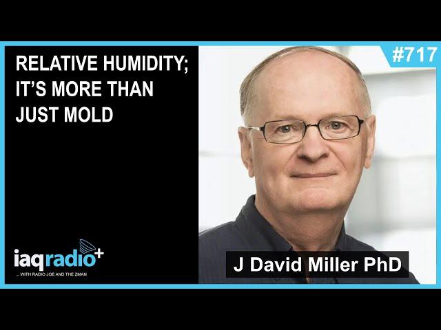 717: J. David Miller, PhD - Relative Humidity; It’s More Than Just Mold