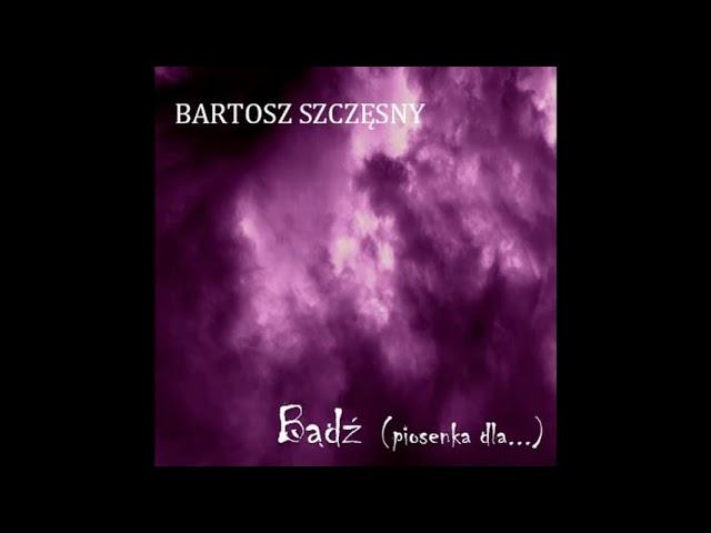 Bądź (Piosenka dla...) - Bartosz Szczęsny