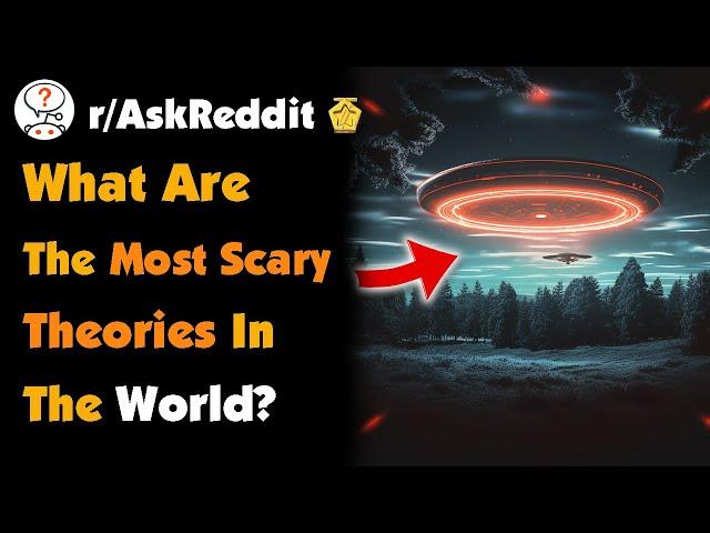 What Are The Most Scary Theories In The World?