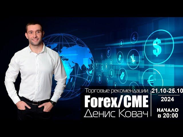 Торговые рекомендации FOREX | CME от Ковача Дениса 21.10 - 25.10.2024