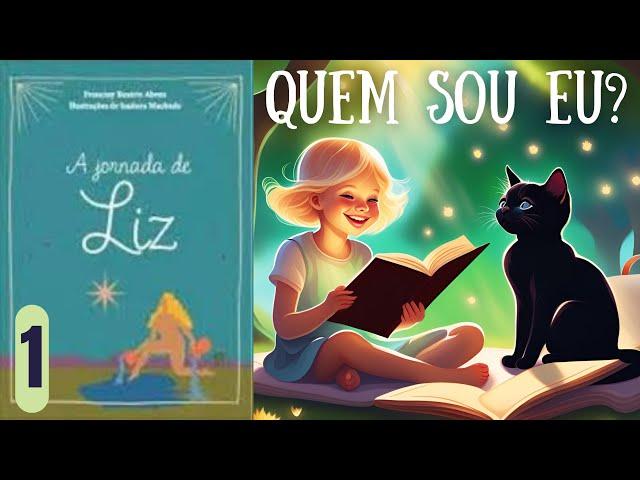 A JORNADA DE LIZ - QUEM SOU EU? - FRANCINY BEATRIZ ABREU - PARTE 1