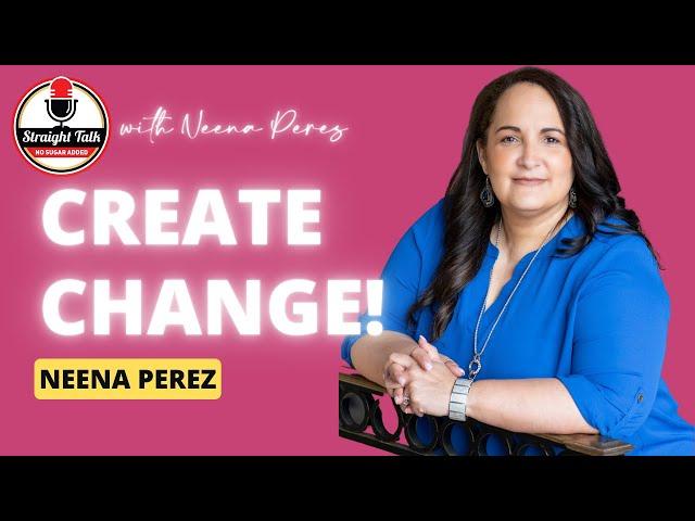 Create Change in Your Life with Neena Perez