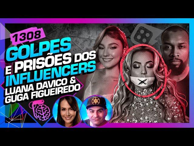 GOLPES E PRISÕES DOS INFLUENCERS: LUANA DAVICO E GUGA FIGUEIREDO - Inteligência Ltda.Podcast #1308