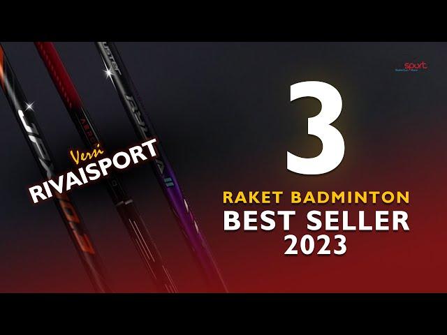 3 RAKET BEST SELLER DI 2023 VERSI RIVAISPORT!! || Pantes aja best seller!