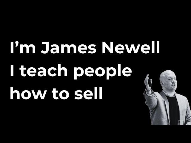 I'm James Newell I teach people how to sell
