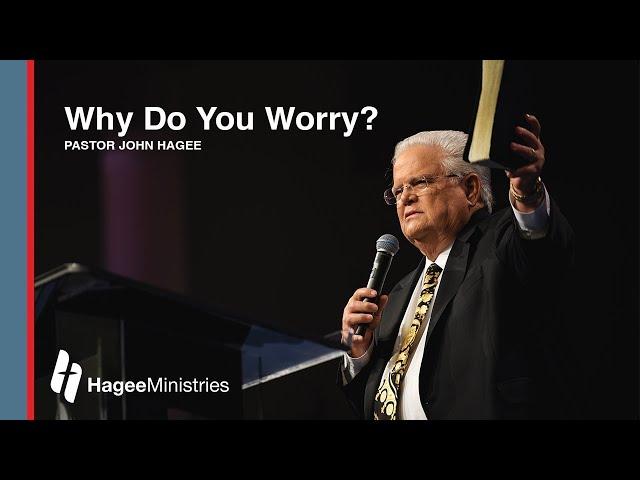 Pastor John Hagee - "Why Do You Worry?"