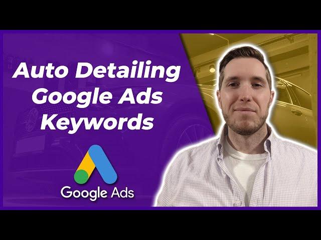 Auto Detailing Google Ads - How To Find The Right Keywords For Your Campaign