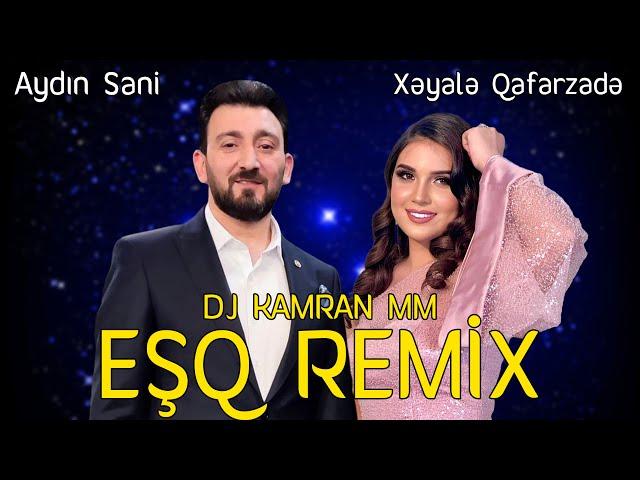 Aydin Sani ft Xeyale Qafarzade - ESQ REMIX DJ KAMRAN MM (Adami Yaman Derde Salandi)