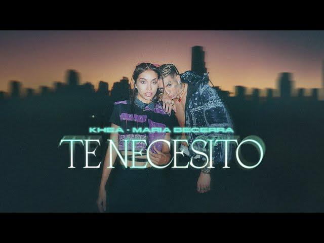 KHEA, Maria Becerra - Te Necesito (Official Video)