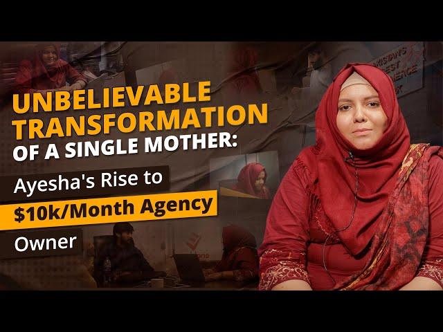 UNBELIEVABLE TRANSFORMATION OF A SINGLE MOTHER: Ayesha's Rise to $10k/Month Agency Owner