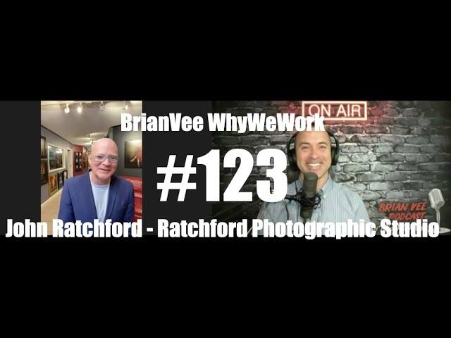 #123 John Ratchford - Ratchford Photographic Studio - BrianVee WhyWeWork