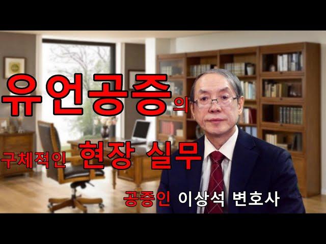 유언공증의 구체적인 현장실무 과정에 대한 자세한 설명, 공증인 이상석 변호사 02-595-9898