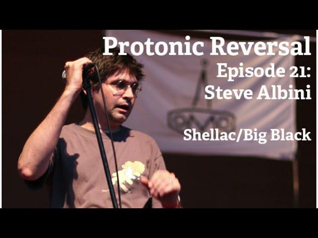 Conan Neutron’s Protonic Reversal-Ep021: Steve Albini (Shellac, Big Black, Engineer)