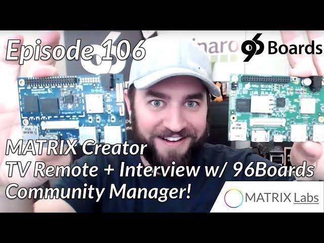 Episode 106: MATRIX Creator TV Remote Guide + Interview with the Community Manager of 96Boards!