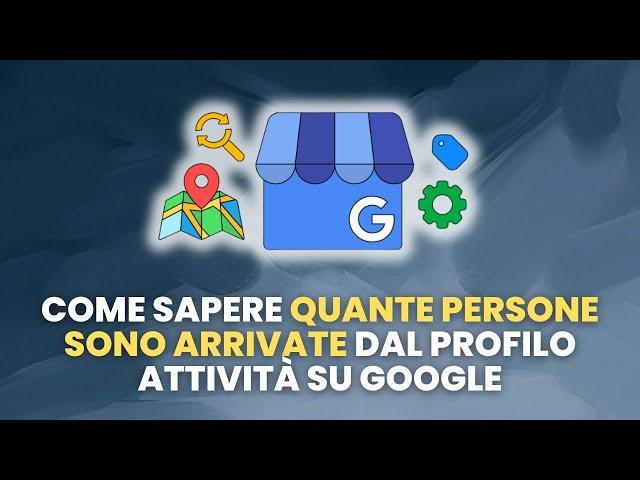 Come Sapere QUANTE PERSONE SONO ARRIVATE dal Profilo Attività su Google - Guida Pratica